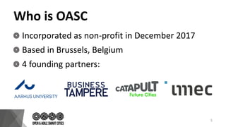 Who is OASC
Incorporated as non-profit in December 2017
Based in Brussels, Belgium
4 founding partners:
5