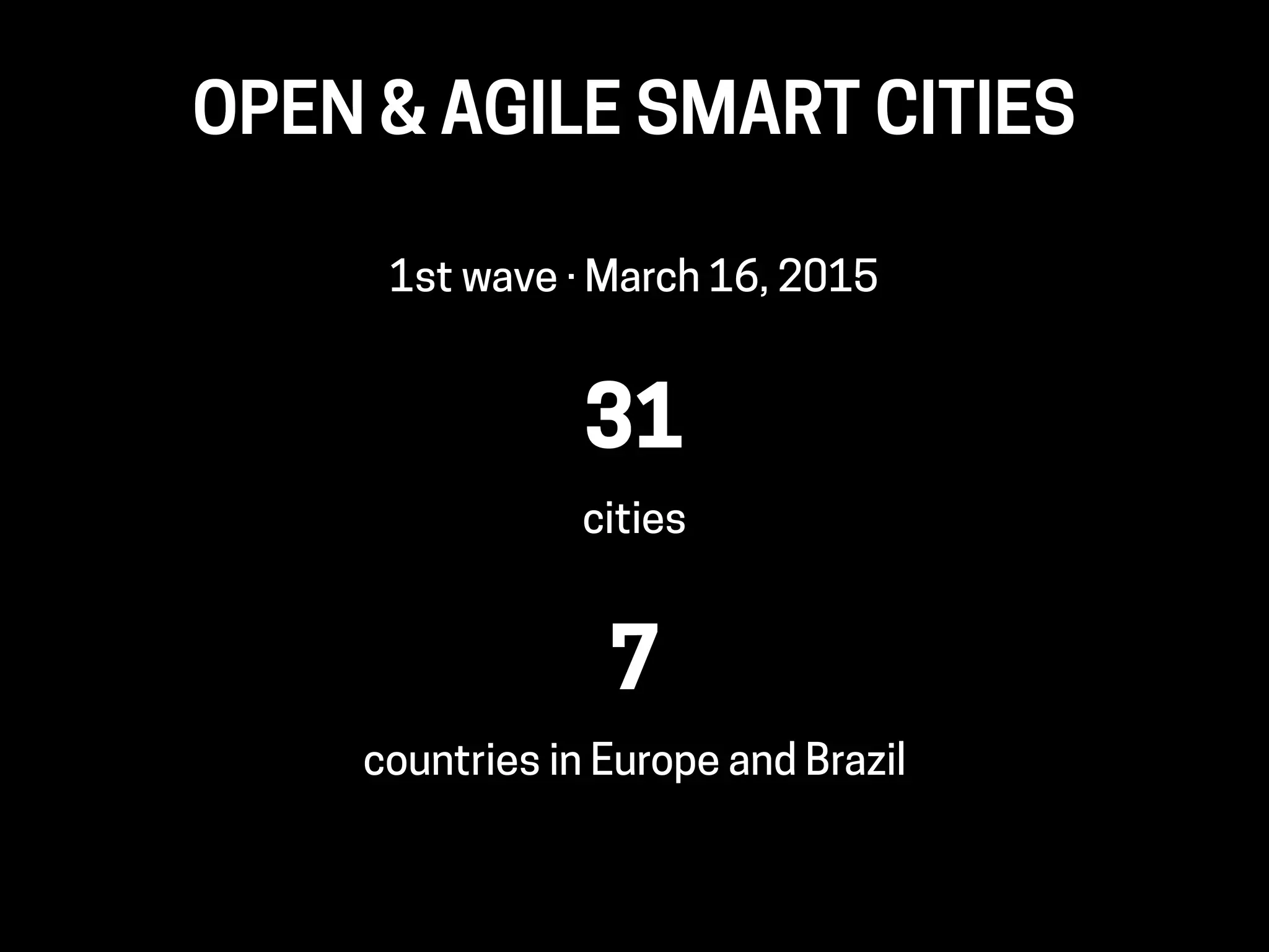 1st wave · March 16, 2015
31
cities
7
countries in Europe and Brazil
OPEN & AGILE SMART CITIES
 