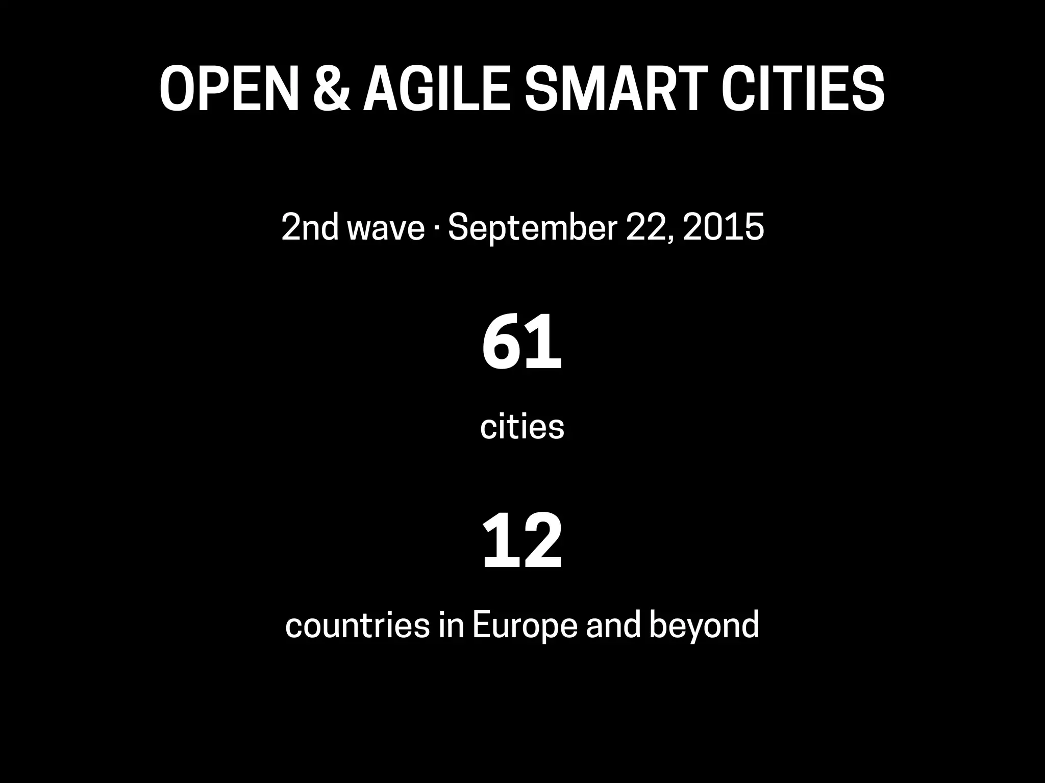 2nd wave · September 22, 2015
61
cities
12
countries in Europe and beyond
OPEN & AGILE SMART CITIES
 