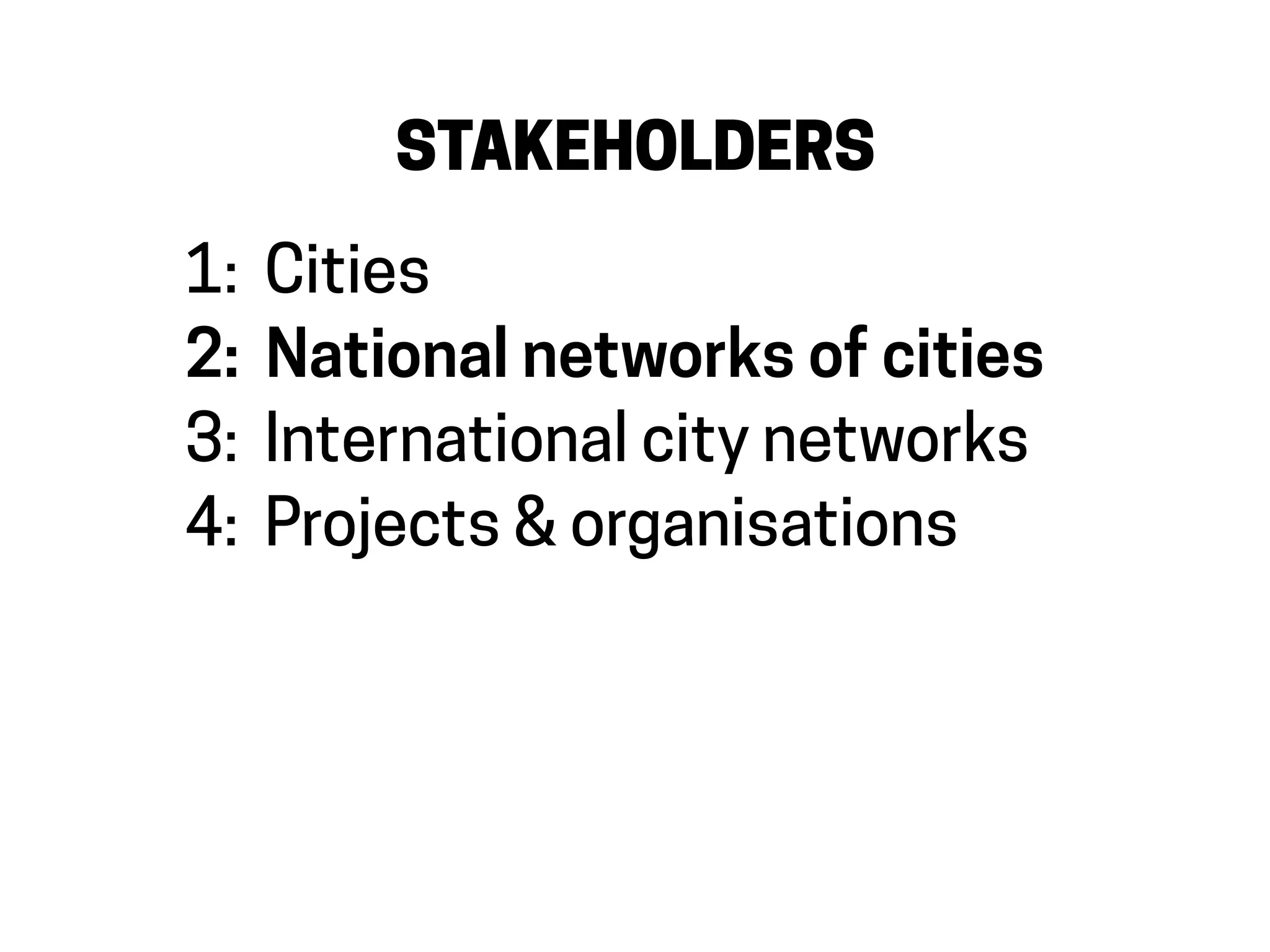 STAKEHOLDERS
1: Cities
2: National networks of cities
3: International city networks
4: Projects & organisations
 