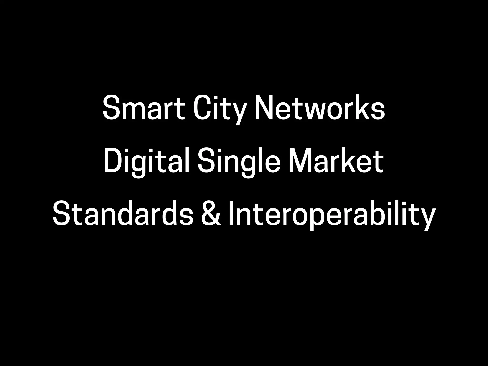Smart City Networks
Digital Single Market
Standards & Interoperability
 