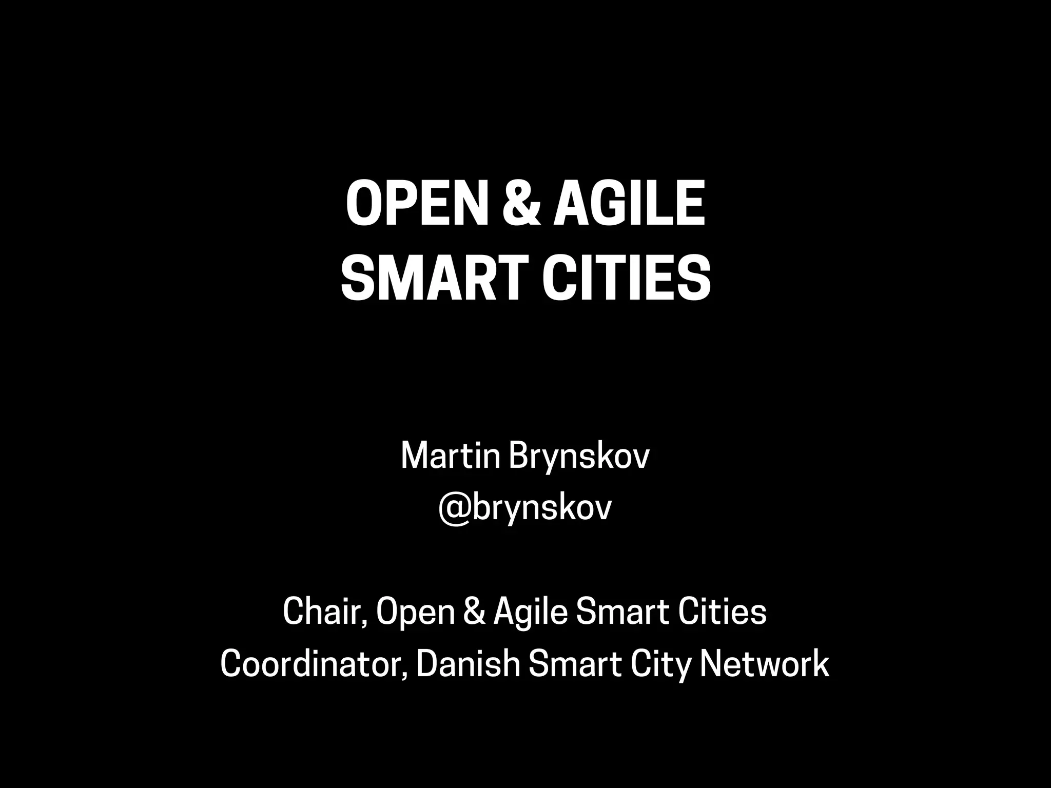 OPEN & AGILE
SMART CITIES
Martin Brynskov
@brynskov
Chair, Open & Agile Smart Cities
Coordinator, Danish Smart City Network
 