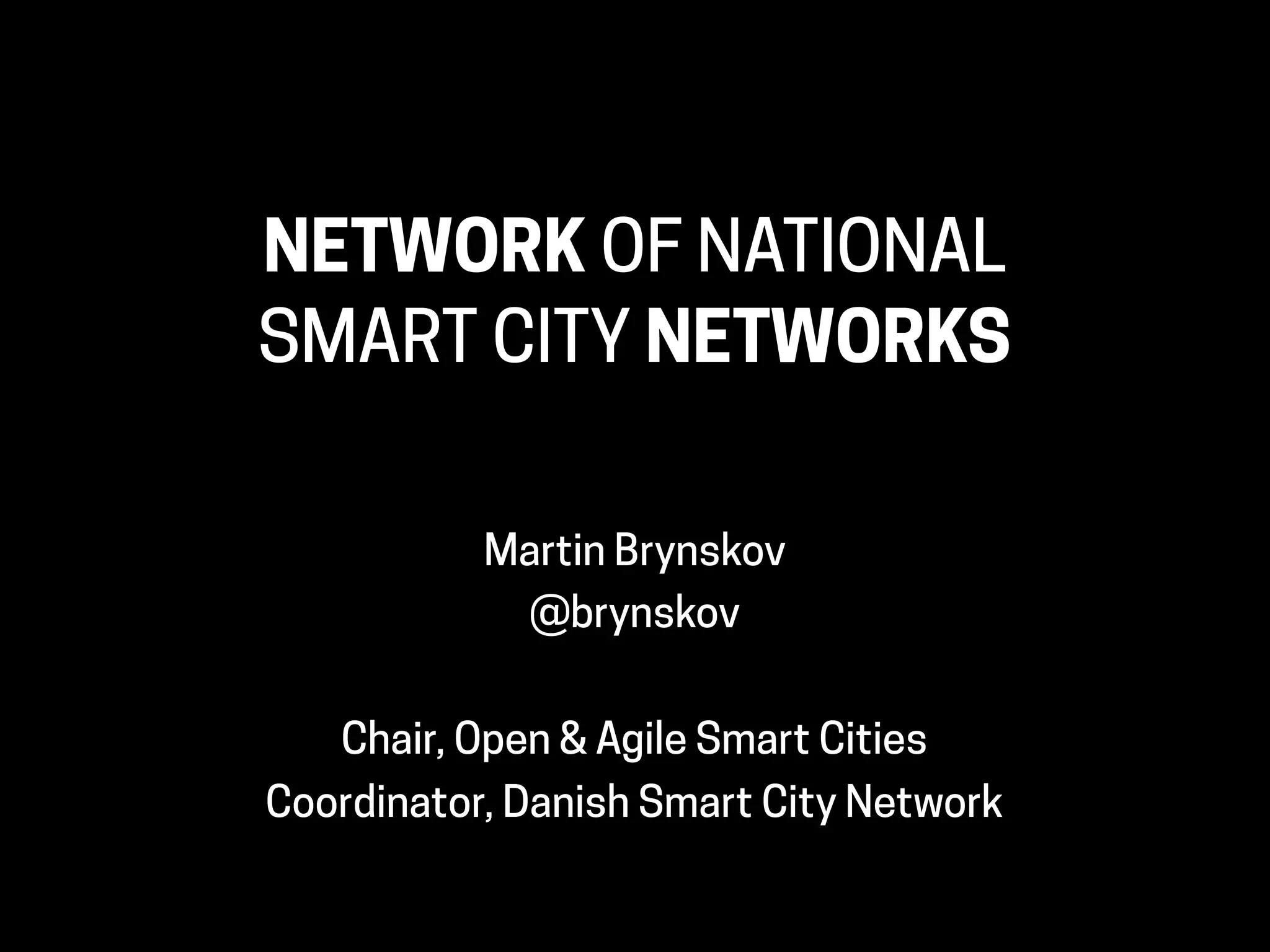 NETWORK OF NATIONAL
SMART CITY NETWORKS
Martin Brynskov
@brynskov
Chair, Open & Agile Smart Cities
Coordinator, Danish Smart City Network
 