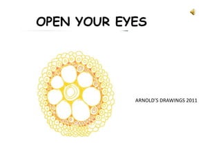 OPEN YOUR EYES




            ARNOLD’S DRAWINGS 2011
 