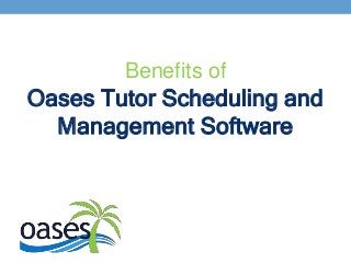 Benefits of
Oases Tutor Scheduling and
Management Software
 