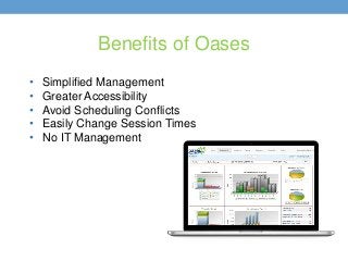 Benefits of Oases
• Simplified Management
• Greater Accessibility
• Avoid Scheduling Conflicts
• Easily Change Session Tim...