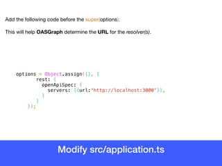 Modify src/application.ts
options = Object.assign({}, {
rest: {
openApiSpec: {
servers: [{url:'http://localhost:3000'}],
}
}
});
Add the following code before the super(options); 

This will help OASGraph determine the URL for the resolver(s).
 