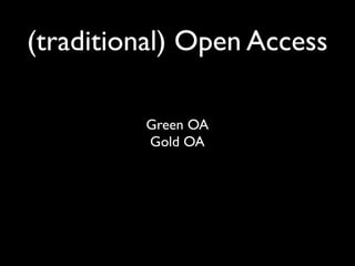 (traditional) Open Access

         Green OA
         Gold OA
 