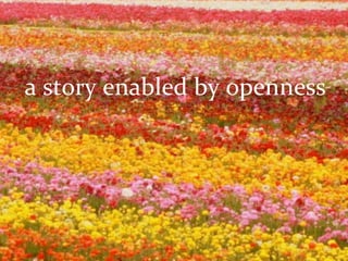 a	
  story	
  enabled	
  by	
  openness




                  70
 