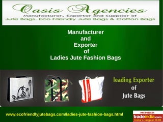 Manufacturer
and
Exporter
of
Ladies Jute Fashion Bags
www.ecofriendlyjutebags.com/ladies-jute-fashion-bags.html
 