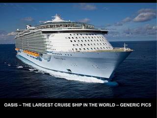 OASIS – THE LARGEST CRUISE SHIP IN THE WORLD – GENERIC PICS 