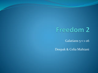Galatians 5 v 1-26
Deepak & Celia Mahtani
 