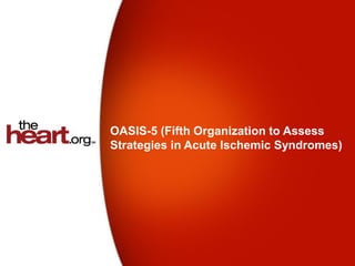 OASIS-5 (Fifth Organization to Assess
Strategies in Acute Ischemic Syndromes)
 