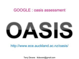 Terry Devere  [email_address] http://www.ece.auckland.ac.nz/oasis/ GOOGLE : oasis assessment 