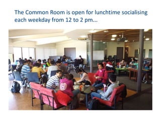 The Common Room is open for lunchtime socialising
each weekday from 12 to 2 pm...
 