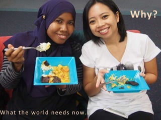 Why?
What the world needs now…
 