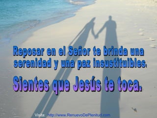 Reposar en el Señor te brinda una serenidad y una paz insustituibles. Sientes que Jesús te toca. Visita:  http://www.RenuevoDePlenitud.com 