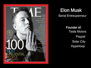 Elon Musk
Serial Entreuperneur
Tesla Motors
Paypal
Solar City
Founder of:
Hyperloop
 