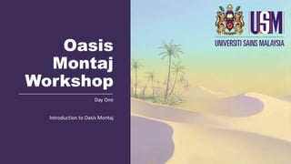 Oasis
Montaj
Workshop
Day One
Introduction to Oasis Montaj
 
