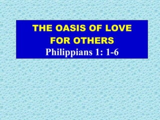 THE OASIS OF LOVE FOR OTHERS Philippians 1: 1-6 