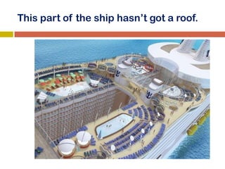 This part of the ship hasn’t got a roof.
 