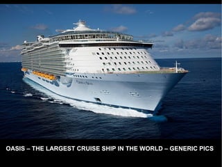 OASIS – THE LARGEST CRUISE SHIP IN THE WORLD – GENERIC PICSOASIS – THE LARGEST CRUISE SHIP IN THE WORLD – GENERIC PICS
 