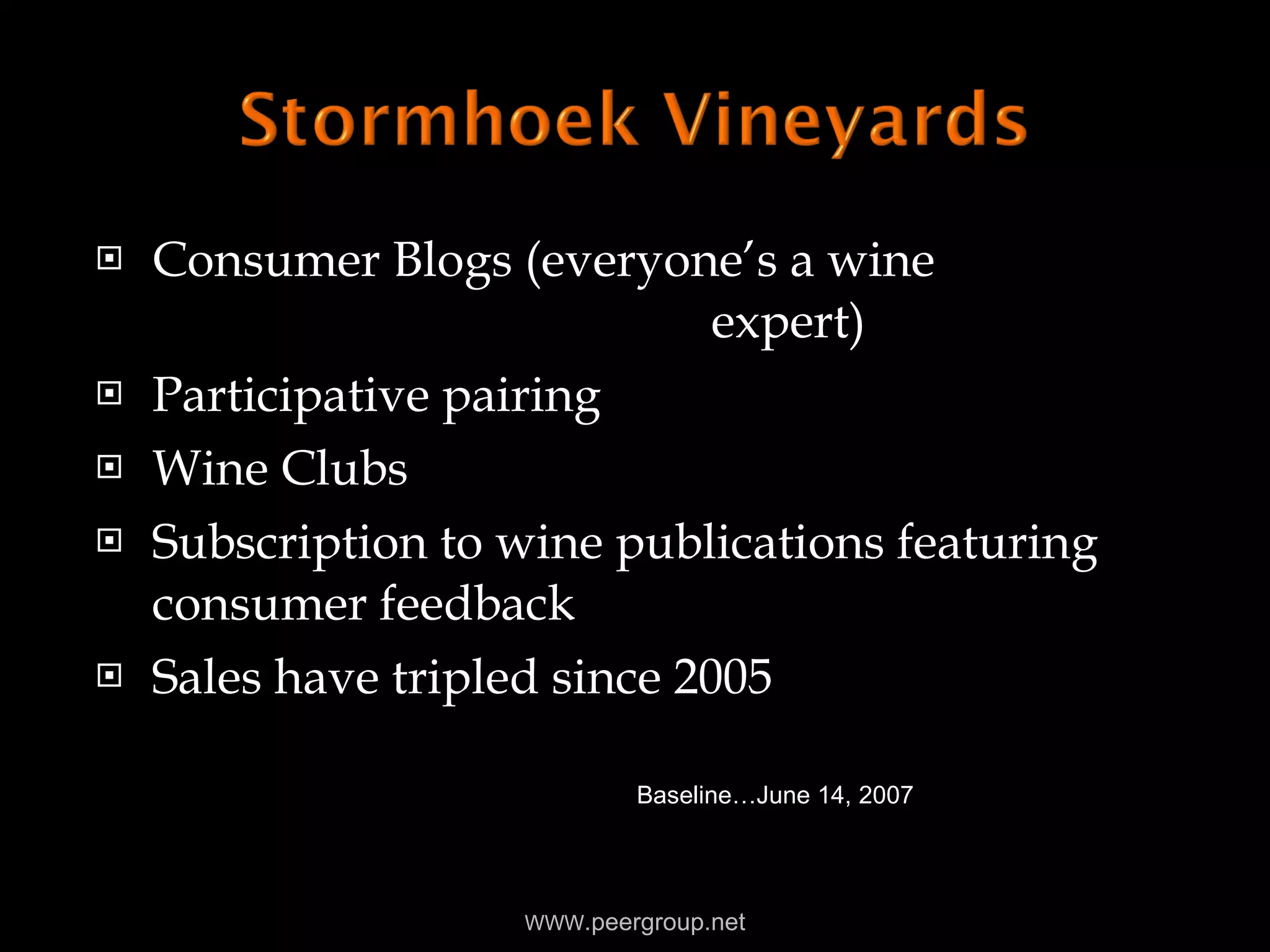 Consumer Blogs (everyone’s a wine  expert) Participative pairing Wine Clubs Subscription to wine publications featuring consumer feedback Sales have tripled since 2005 WWW .peergroup.net Baseline…June 14, 2007 