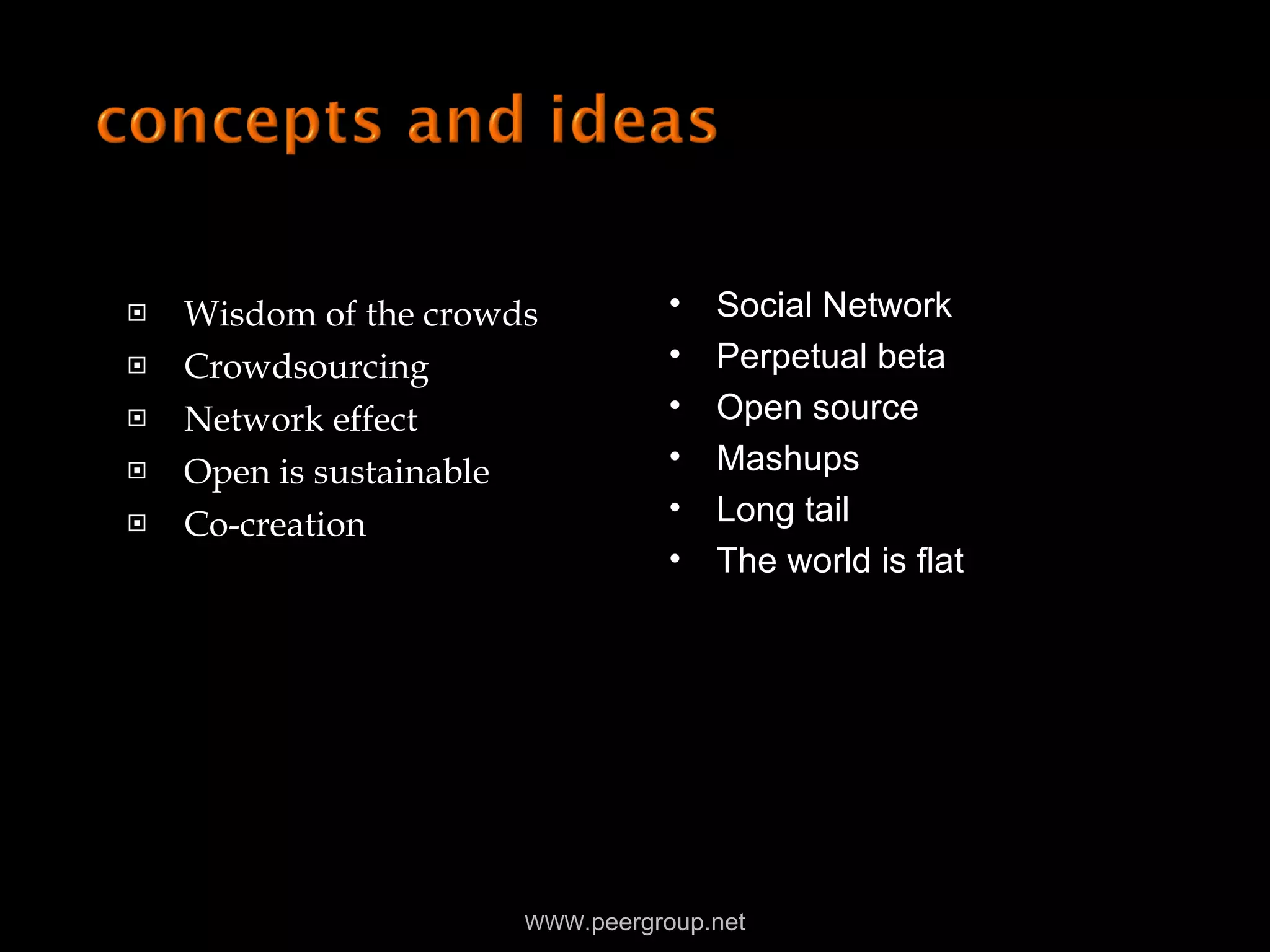 Wisdom of the crowds Crowdsourcing Network effect Open is sustainable Co-creation WWW .peergroup.net Social Network Perpetual beta Open source Mashups Long tail The world is flat 