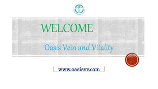 WELCOME
Oasis Vein and Vitality
www.oasisvv.com
 