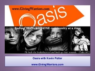 Oasis with Kevin Potter 
www.GivingWarriors.com 
 