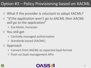 What if the provider is reluctant to adopt XACML?
“If the application won’t go to XACML then XACML
will go to the applicat...