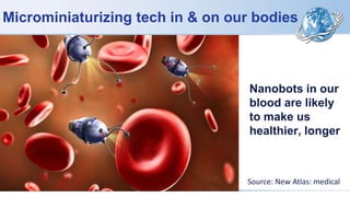 Nanobots in our
blood are likely
to make us
healthier, longer
Microminiaturizing tech in & on our bodies
Source: New Atlas: medical
 