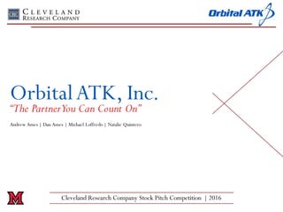 Cleveland Research Company Stock Pitch Competition | 2016
OrbitalATK, Inc.
Andrew Ames | Dan Ames | Michael Loffredo | Natalie Quintero
“The PartnerYou Can Count On”
 