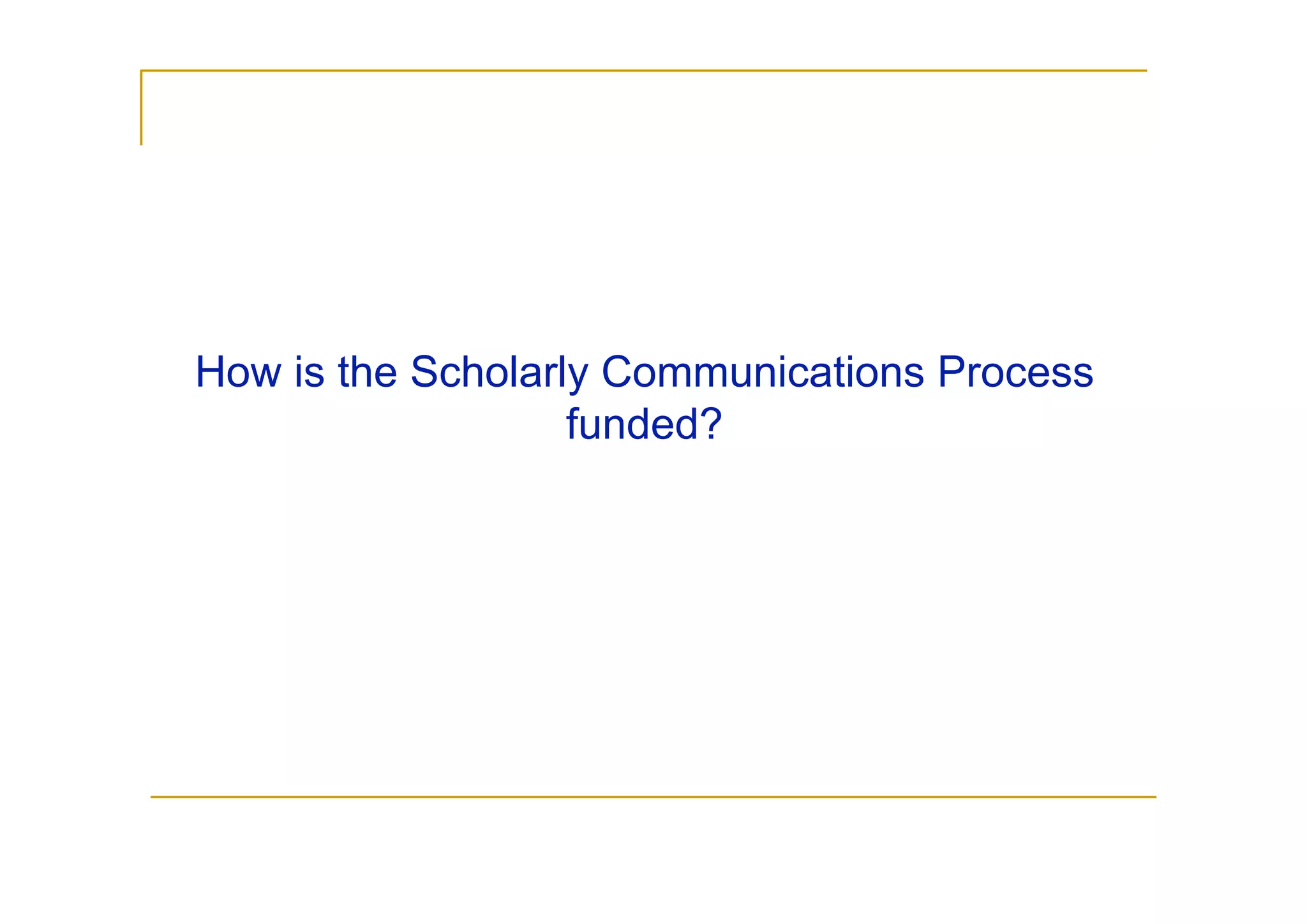How is the Scholarly Communications Process
                   funded?
 