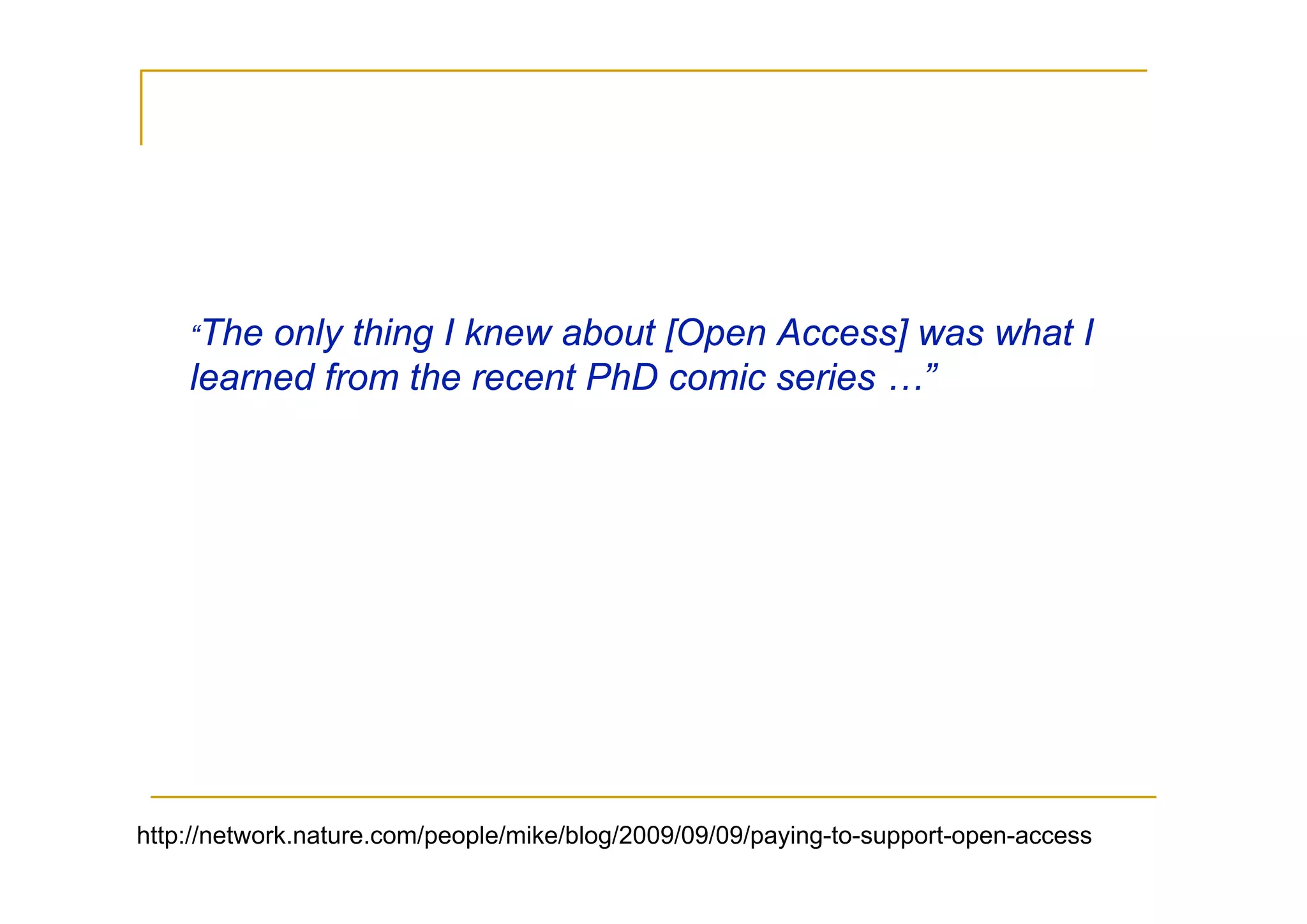 “The only thing I knew about [Open Access] was what I
    learned from the recent PhD comic series …”




http://network.nature.com/people/mike/blog/2009/09/09/paying-to-support-open-access
 