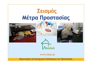Σεισµός
  Μέτρα Προστασίας




                   www.oasp.gr
Οργανισµός Αντισεισµικού Σχεδιασµού και Προστασίας
 