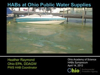 Heather Raymond       Ohio Academy of Science
                      HABs Symposium
Ohio EPA, DDAGW       April 14, 2012
PWS HAB Coordinator
 
