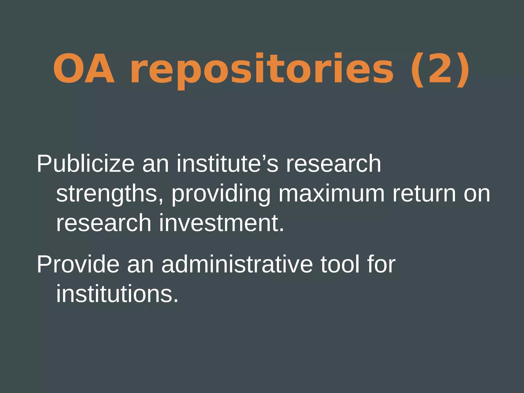 OA repositories (2)

Publicize an institute’s research
 strengths, providing maximum return on
 research investment.
Provide an administrative tool for
 institutions.
 