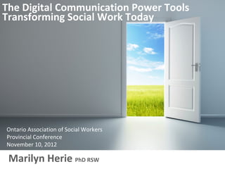 The Digital Communication Power Tools 
Transforming Social Work Today




Ontario Association of Social Workers
Provincial Conference
November 10, 2012

 Marilyn Herie PhD RSW
 