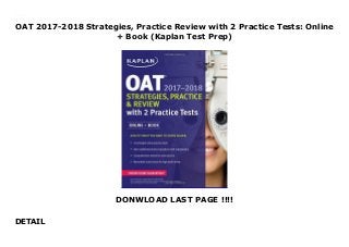 OAT 2017-2018 Strategies, Practice Review with 2 Practice Tests: Online
+ Book (Kaplan Test Prep)
DONWLOAD LAST PAGE !!!!
DETAIL
OAT 2017-2018 Strategies, Practice Review with 2 Practice Tests: Online + Book (Kaplan Test Prep)
 