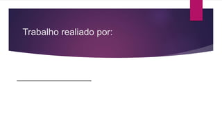 Trabalho realiado por:
 