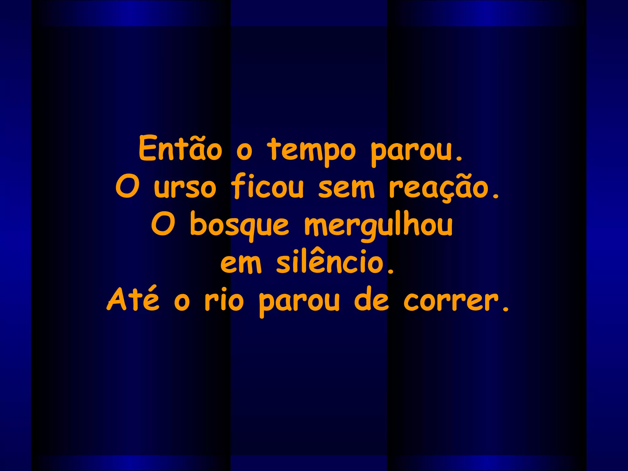 Então o tempo parou.  O urso ficou sem reação. O bosque mergulhou  em silêncio. Até o rio parou de correr. 
