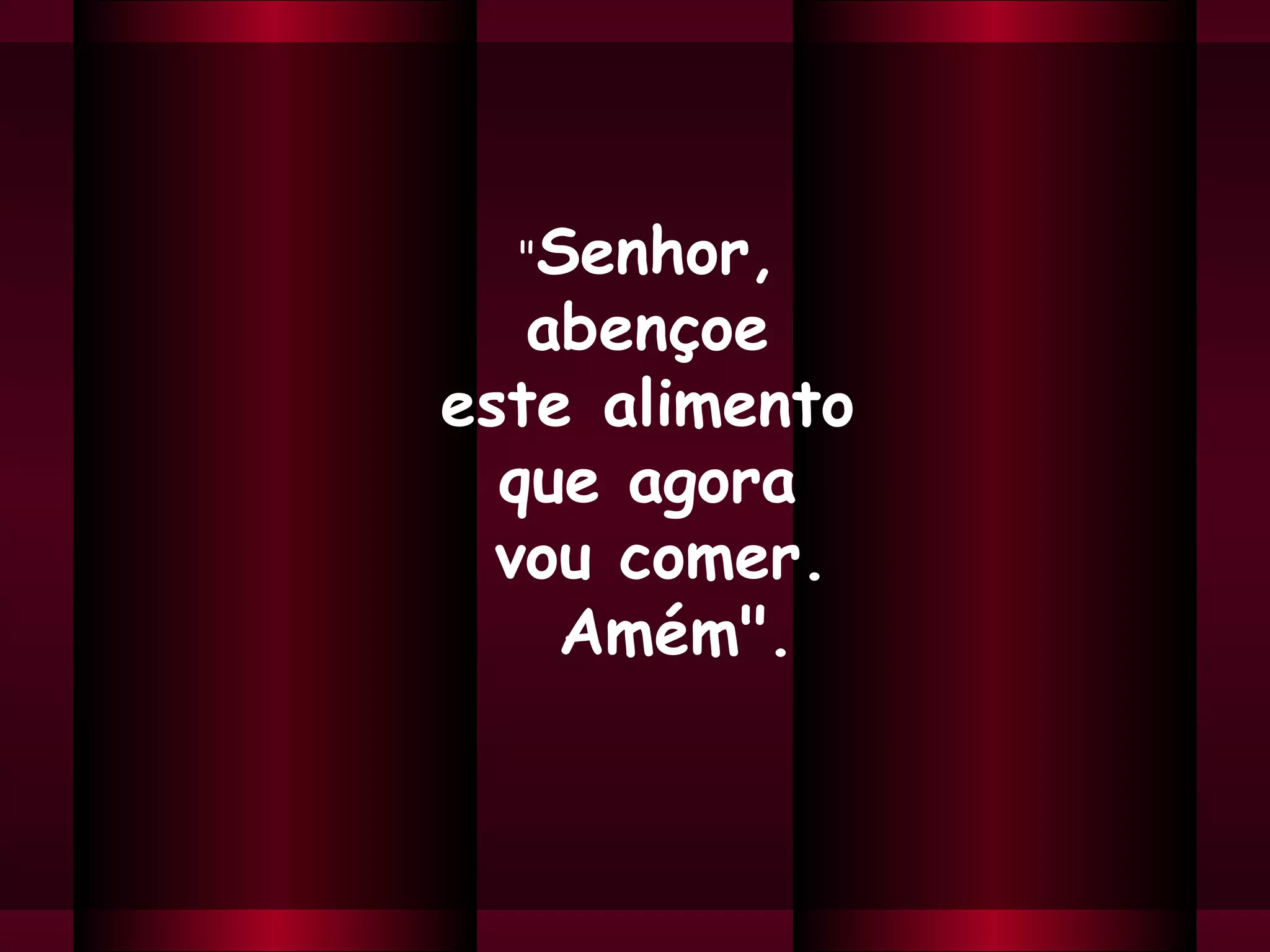 " Senhor,  abençoe  este alimento  que agora  vou comer.  Amém". 