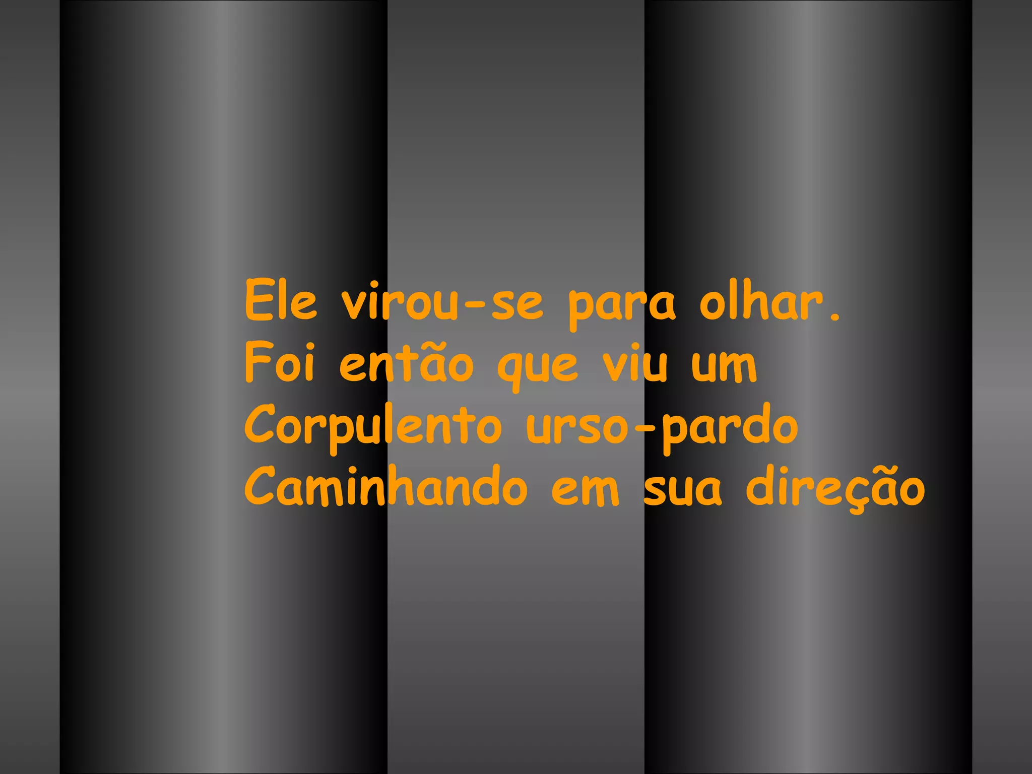 Ele virou-se para olhar. Foi então que viu um Corpulento urso-pardo Caminhando em sua direção   