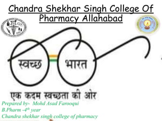 Chandra Shekhar Singh College Of
Pharmacy Allahabad
Prepared by- Mohd Asad Farooqui
B.Pharm -4th year
Chandra shekhar singh college of pharmacy
 