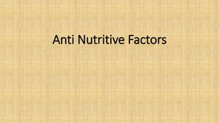 Anti Nutritive Factors
 