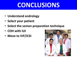 CONCLUSIONS 
• Understand andrology 
• Select your patient 
• Select the semen preparation technique 
• COH with IUI 
• Move to IVF/ICSI 
 