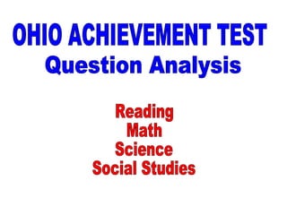 OHIO ACHIEVEMENT TEST  Question Analysis Reading Math Science  Social Studies 