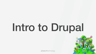 Intro to Drupal
 