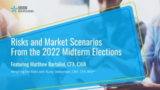 Risks and Market Scenarios
From the 2022 Midterm Elections
Featuring Matthew Bartolini, CFA, CAIA
Weighing the Risks with Rusty Vanneman, CMT, CFA, BFA™
 